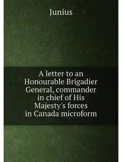 A letter to an Honourable Brigadier General, command