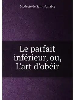 Le parfait inférieur, ou, L'art d'obéir