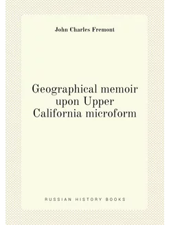 Geographical memoir upon Upper California microform