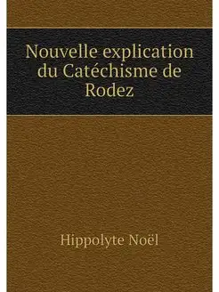 Nouvelle explication du Catechisme de