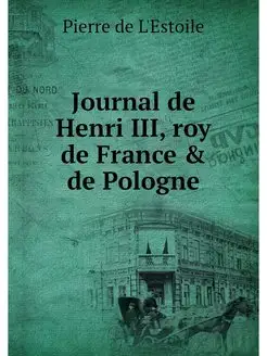 Journal de Henri III, roy de France &