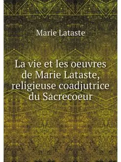 La vie et les oeuvres de Marie Latast