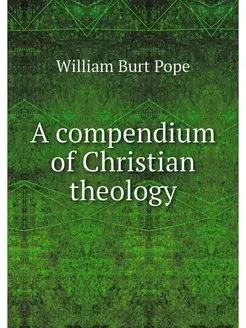 A compendium of Christian theology