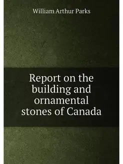 Report on the building and ornamental stones of Canada