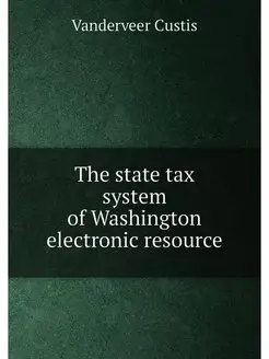 The state tax system of Washington electronic resource