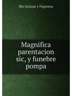 Magnifica parentacion sic, y funebre pompa