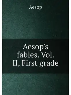 Aesop's fables. Vol. II, First grade