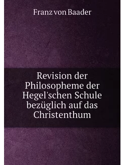 Revision der Philosopheme der Hegel'schen Schule bez