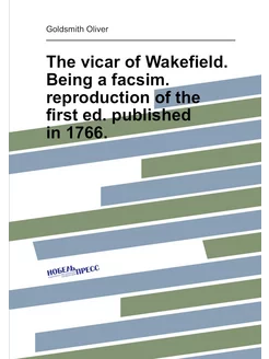 The vicar of Wakefield. Being a facsim. reproduction