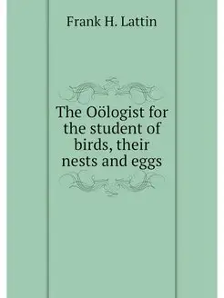 The Oologist for the student of birds