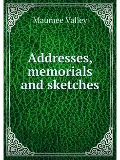 Addresses, memorials and sketches