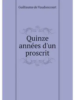 Quinze annees d'un proscrit