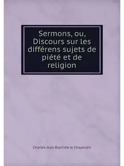 Sermons, ou, Discours sur les differe