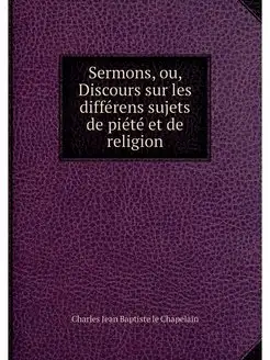 Sermons, ou, Discours sur les differe