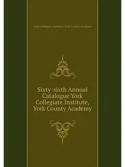 Sixty-sixth Annual Catalogue York Collegiate Institu