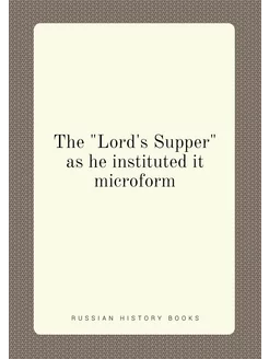 The "Lord's Supper" as he instituted it microform