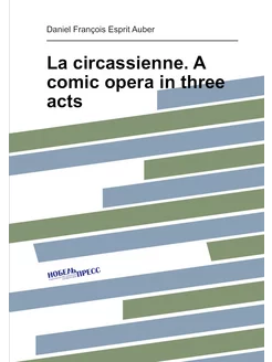 La circassienne. A comic opera in three acts