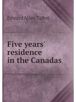 Five years' residence in the Canadas