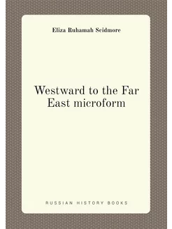 Westward to the Far East microform