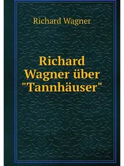 Richard Wagner uber "Tannhauser"