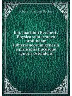 Joh. Joachimi Beccheri . Physica subt