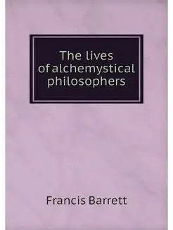 The lives of alchemystical philosophers