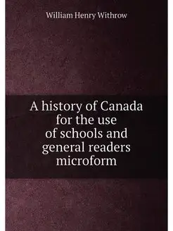 A history of Canada for the use of schools and gener