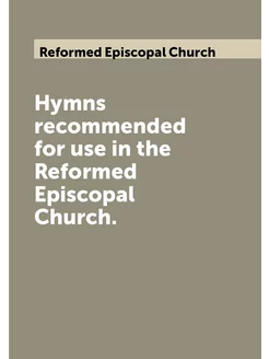 Hymns recommended for use in the Reformed Episcopal