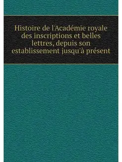 Histoire de l'Academie royale des ins