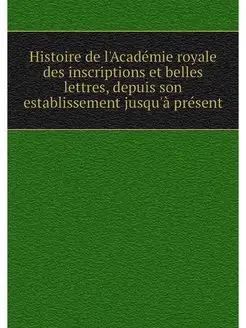 Histoire de l'Academie royale des ins