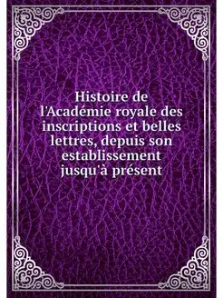 Histoire de l'Academie royale des ins