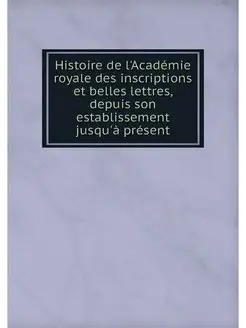 Histoire de l'Academie royale des ins