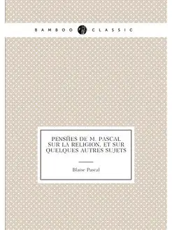 Pensées de M. Pascal sur la religion, et sur quelque