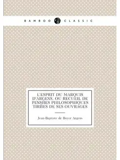 L'Esprit du marquis d'Argens, ou Recueil de pensées