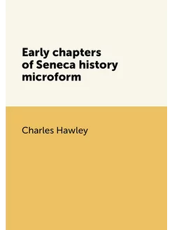 Early chapters of Seneca history microform