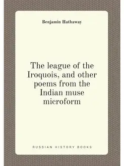 The league of the Iroquois, and other poems from the