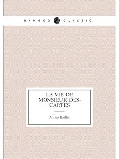 La Vie de monsieur Des-Cartes