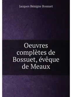 Oeuvres complètes de Bossuet, évêque de Meaux