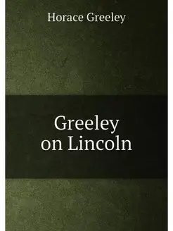 Greeley on Lincoln