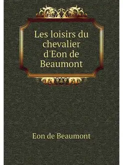 Les loisirs du chevalier d'Eon de Bea