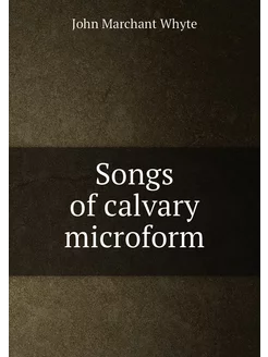 Songs of calvary microform