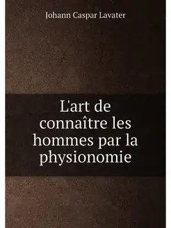 L'art de connaître les hommes par la physionomie