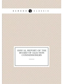 Annual report of the Board of election commissioners