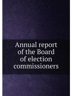 Annual report of the Board of election commissioners