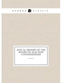 Annual report of the Board of election commissioners