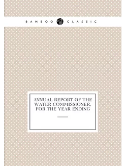 Annual report of the Water Commissioner, for the yea