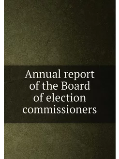 Annual report of the Board of election commissioners