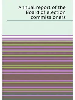 Annual report of the Board of election commissioners