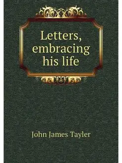 Letters, embracing his life