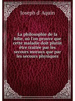 La philosophie de la folie, ou l'on p